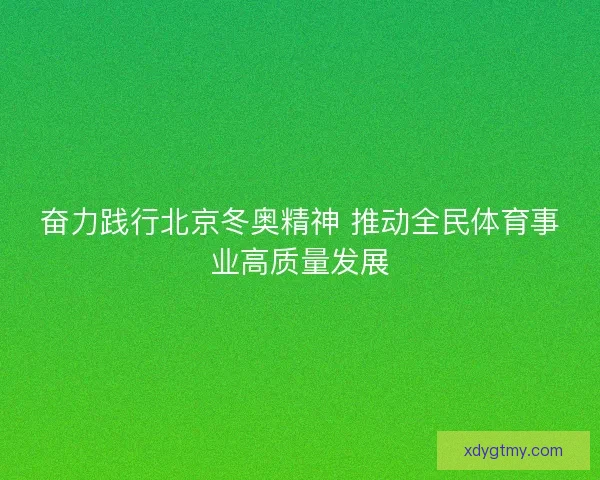 奋力践行北京冬奥精神 推动全民体育事业高质量发展